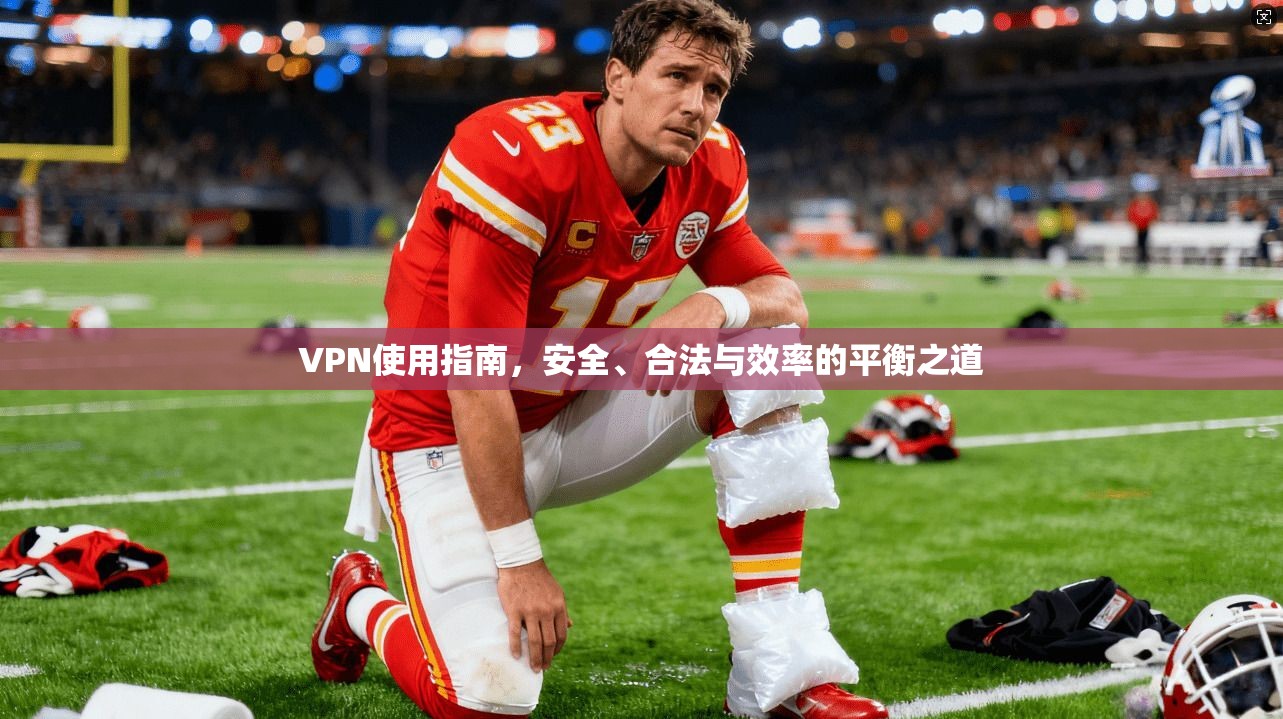VPN使用指南，安全、合法与效率的平衡之道