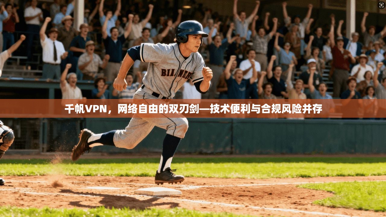千帆VPN，网络自由的双刃剑—技术便利与合规风险并存