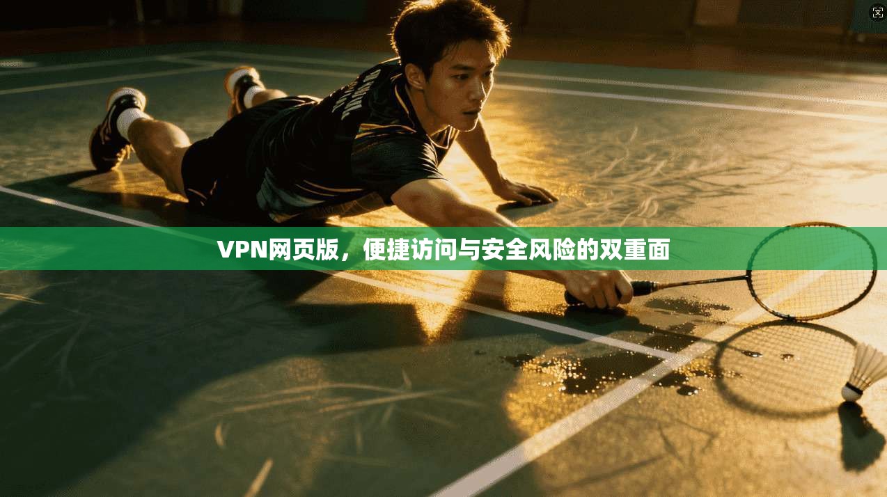 VPN网页版，便捷访问与安全风险的双重面