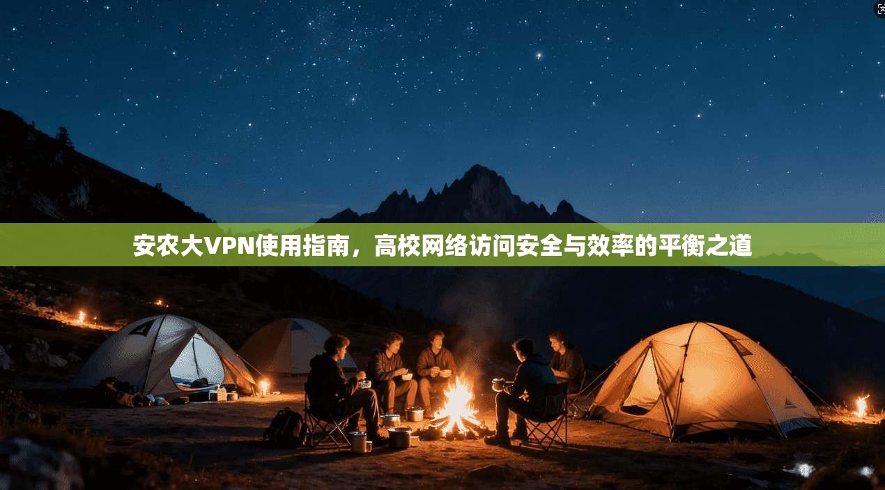 安农大VPN使用指南,高校网络访问安全与效率的平衡之道