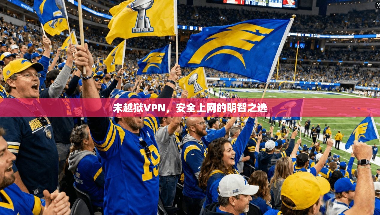 未越狱VPN，安全上网的明智之选
