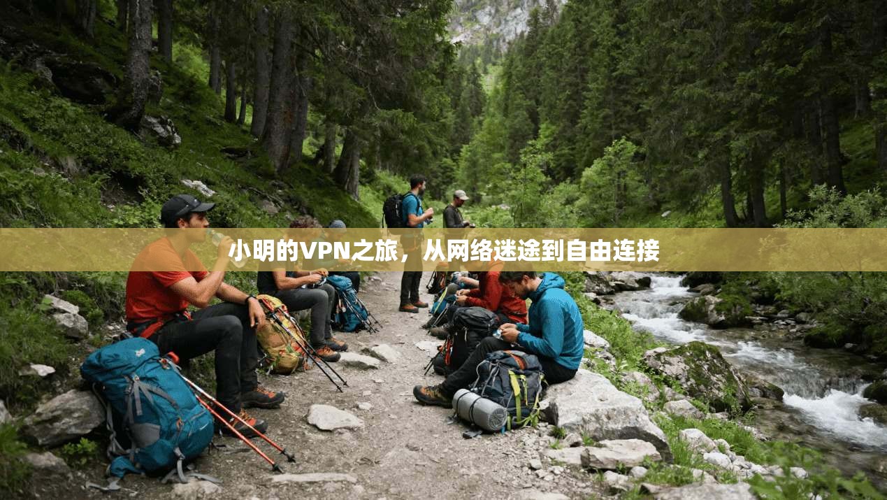 小明的VPN之旅，从网络迷途到自由连接