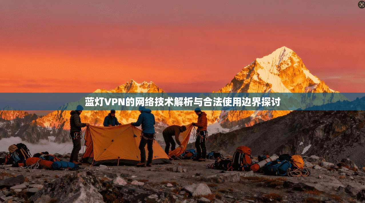 蓝灯VPN的网络技术解析与合法使用边界探讨