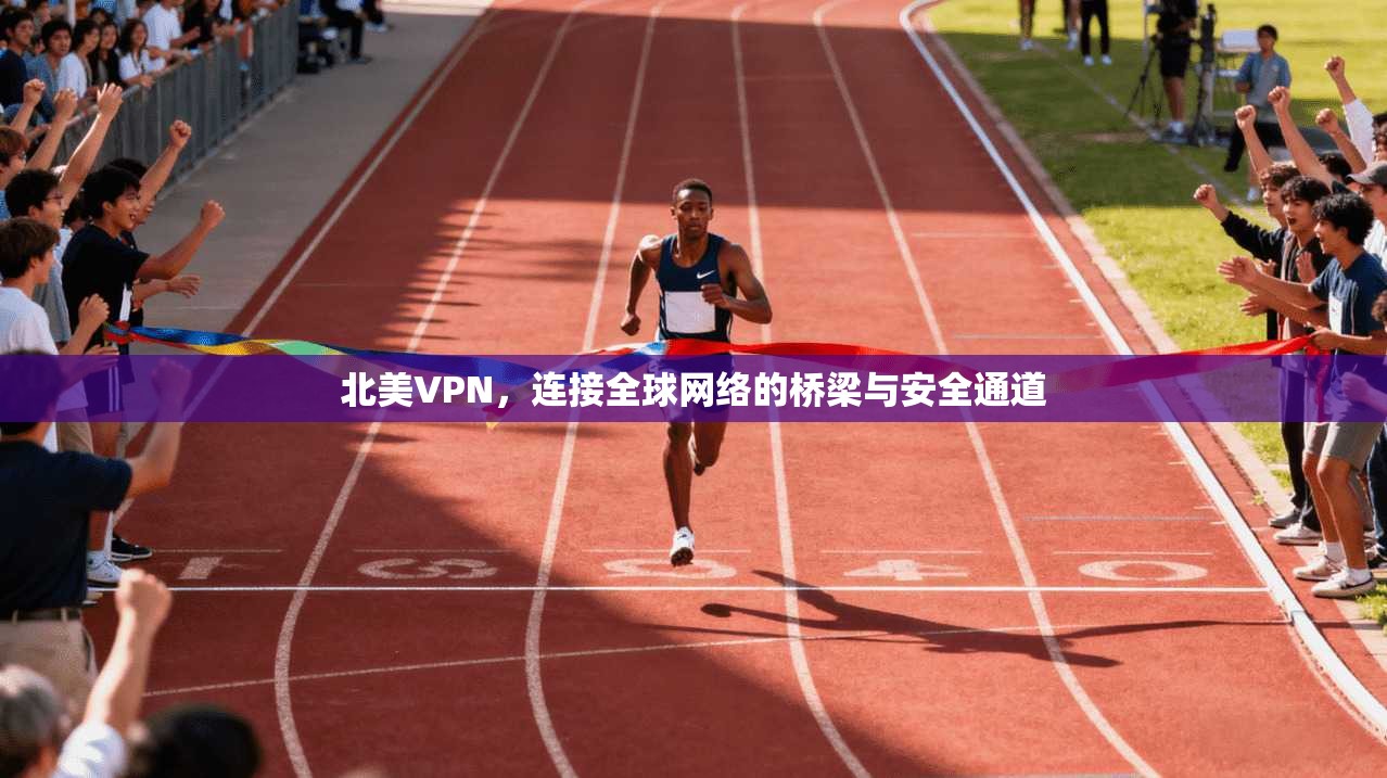 北美VPN,连接全球网络的桥梁与安全通道