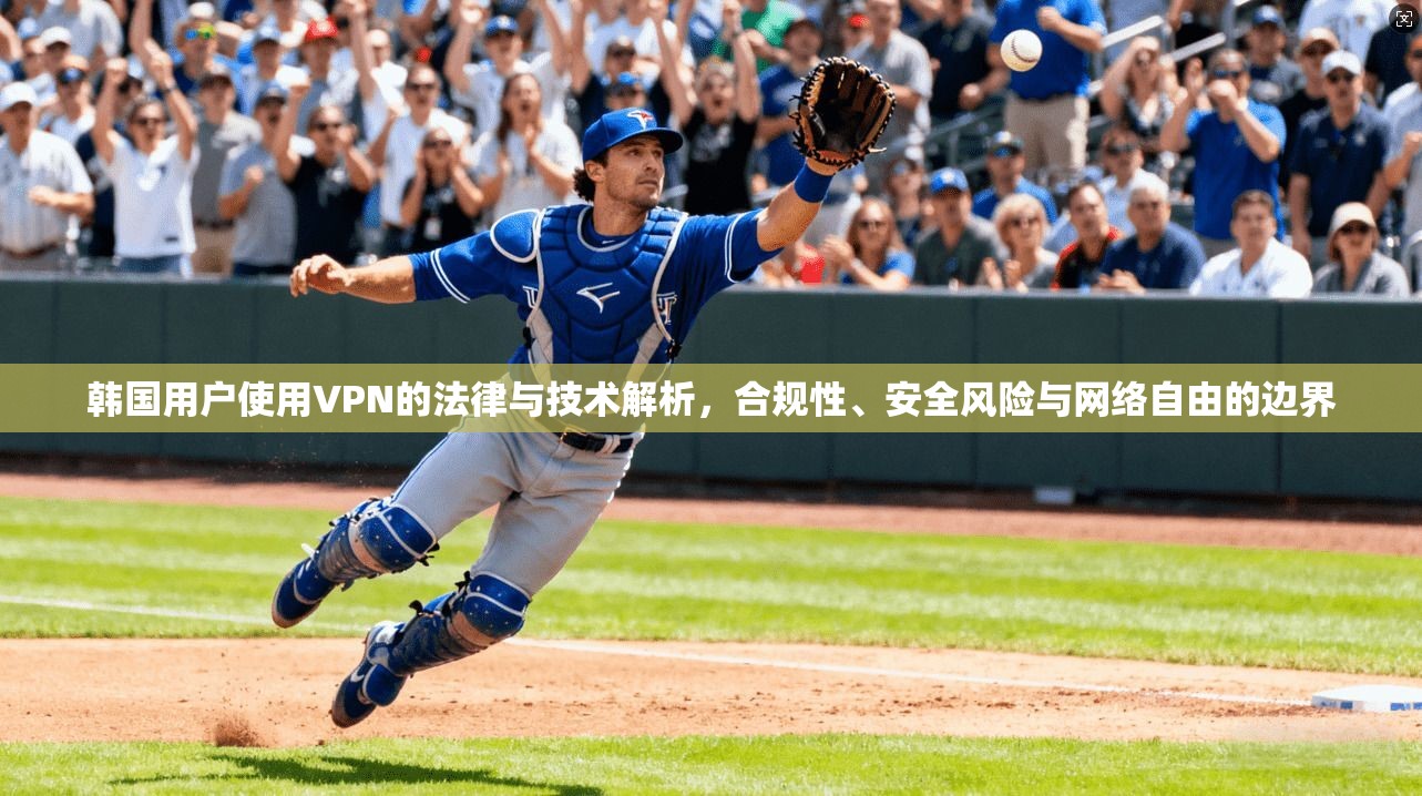 韩国用户使用VPN的法律与技术解析，合规性、安全风险与网络自由的边界