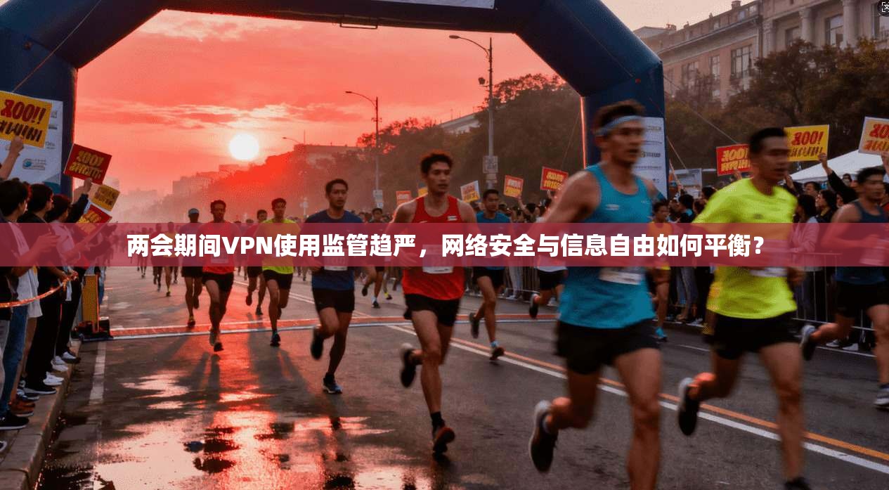 两会期间VPN使用监管趋严，网络安全与信息自由如何平衡？
