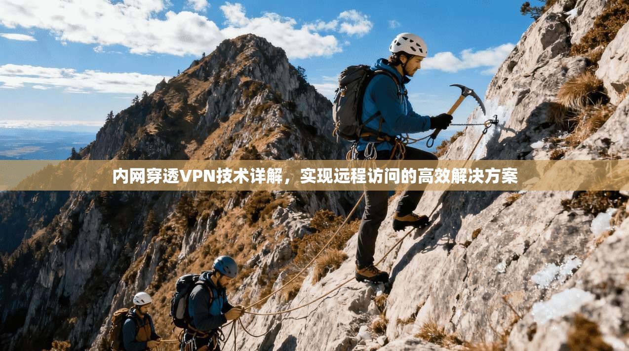 内网穿透VPN技术详解,实现远程访问的高效解决方案
