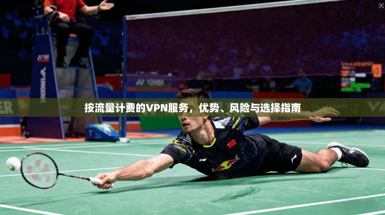 按流量计费的VPN服务，优势、风险与选择指南