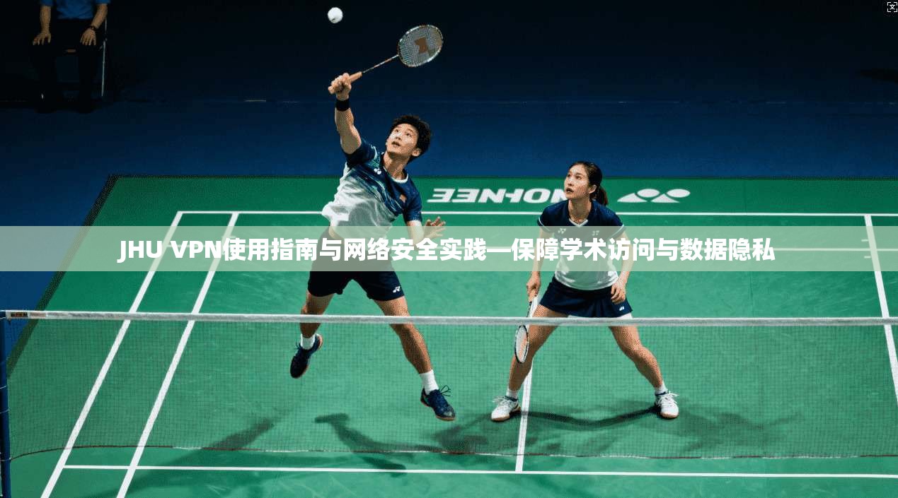 JHU VPN使用指南与网络安全实践—保障学术访问与数据隐私
