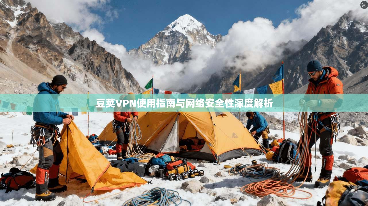 豆荚VPN使用指南与网络安全性深度解析 豆荚VPN使用指南与网络安全性深度解析