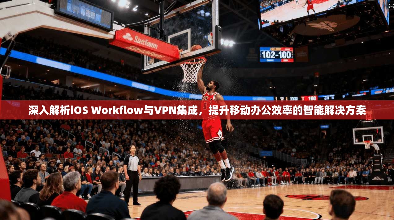 深入解析iOS Workflow与VPN集成,提升移动办公效率的智能解决方案 深入解析iOS Workflow与VPN集成,提升移动办公效率的智能解决方案