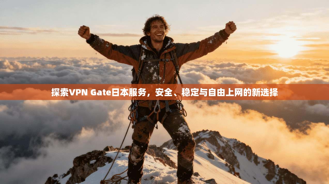 探索VPN Gate日本服务,安全、稳定与自由上网的新选择 探索VPN Gate日本服务,安全、稳定与自由上网的新选择