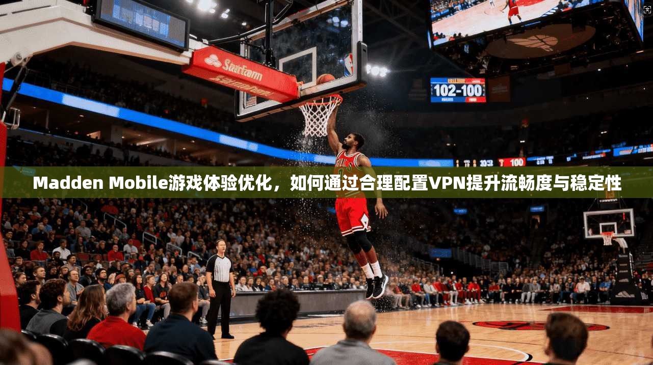 Madden Mobile游戏体验优化,如何通过合理配置VPN提升流畅度与稳定性 Madden Mobile游戏体验优化,如何通过合理配置VPN提升流畅度与稳定性