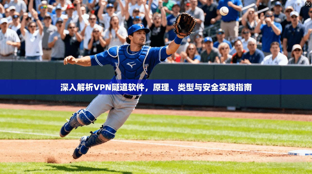 深入解析VPN隧道软件，原理、类型与安全实践指南