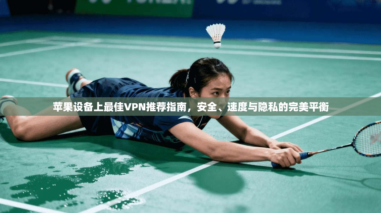 苹果设备上最佳VPN推荐指南,安全、速度与隐私的完美平衡 苹果设备上最佳VPN推荐指南,安全、速度与隐私的完美平衡
