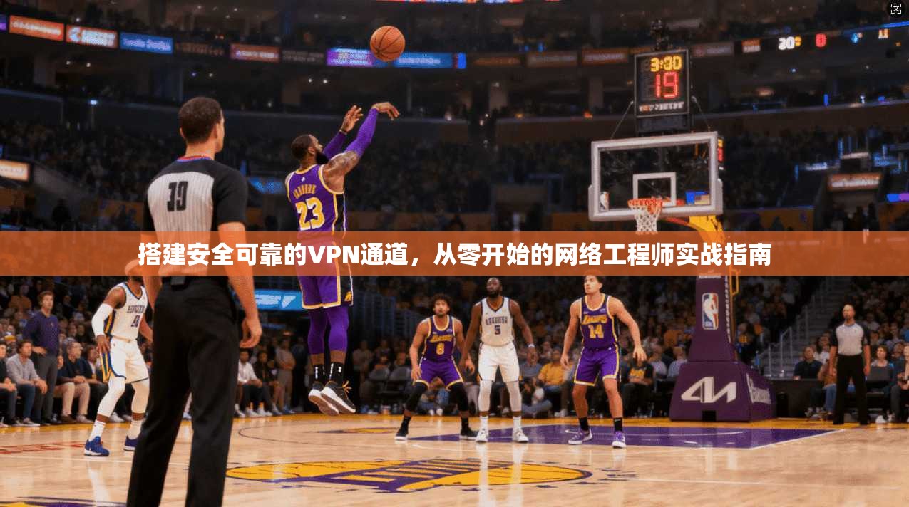 搭建安全可靠的VPN通道,从零开始的网络工程师实战指南 搭建安全可靠的VPN通道,从零开始的网络工程师实战指南