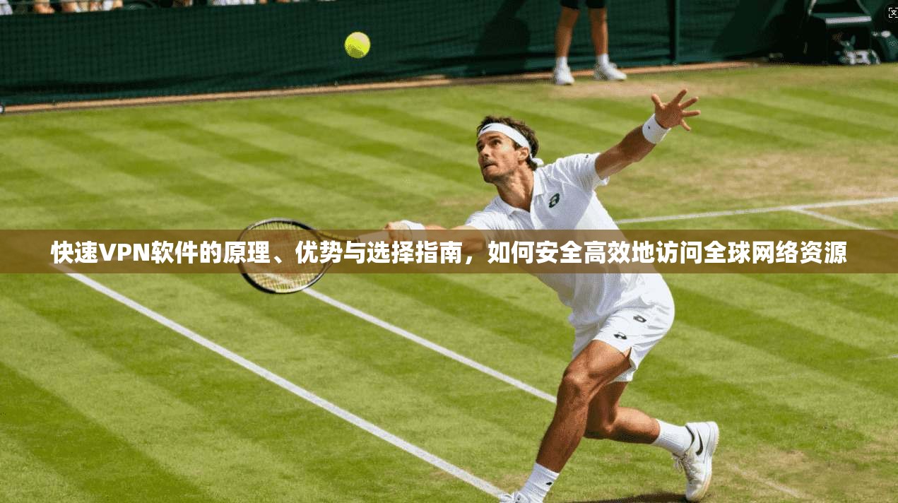 快速VPN软件的原理、优势与选择指南,如何安全高效地访问全球网络资源 快速VPN软件的原理、优势与选择指南,如何安全高效地访问全球网络资源