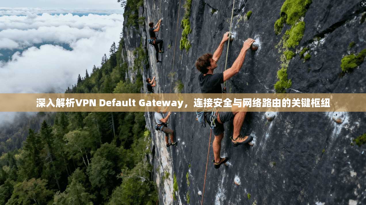 深入解析VPN Default Gateway，连接安全与网络路由的关键枢纽