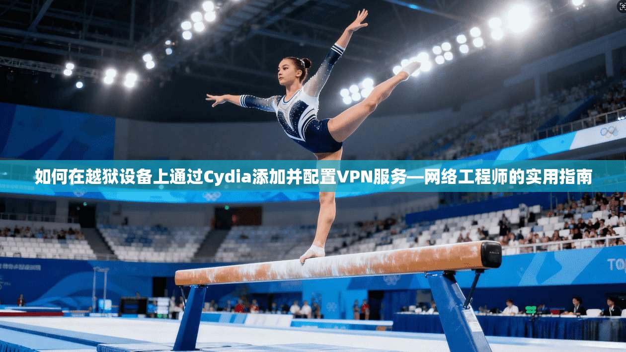 如何在越狱设备上通过Cydia添加并配置VPN服务—网络工程师的实用指南 如何在越狱设备上通过Cydia添加并配置VPN服务—网络工程师的实用指南