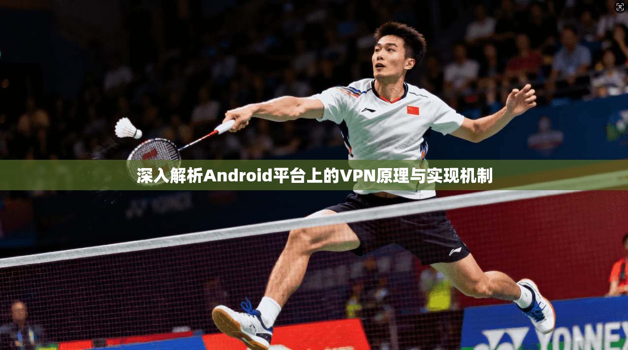 深入解析Android平台上的VPN原理与实现机制