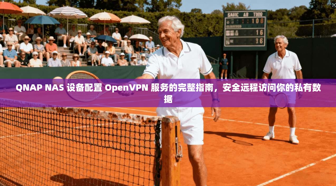 QNAP NAS 设备配置 OpenVPN 服务的完整指南,安全远程访问你的私有数据 QNAP NAS 设备配置 OpenVPN 服务的完整指南,安全远程访问你的私有数据
