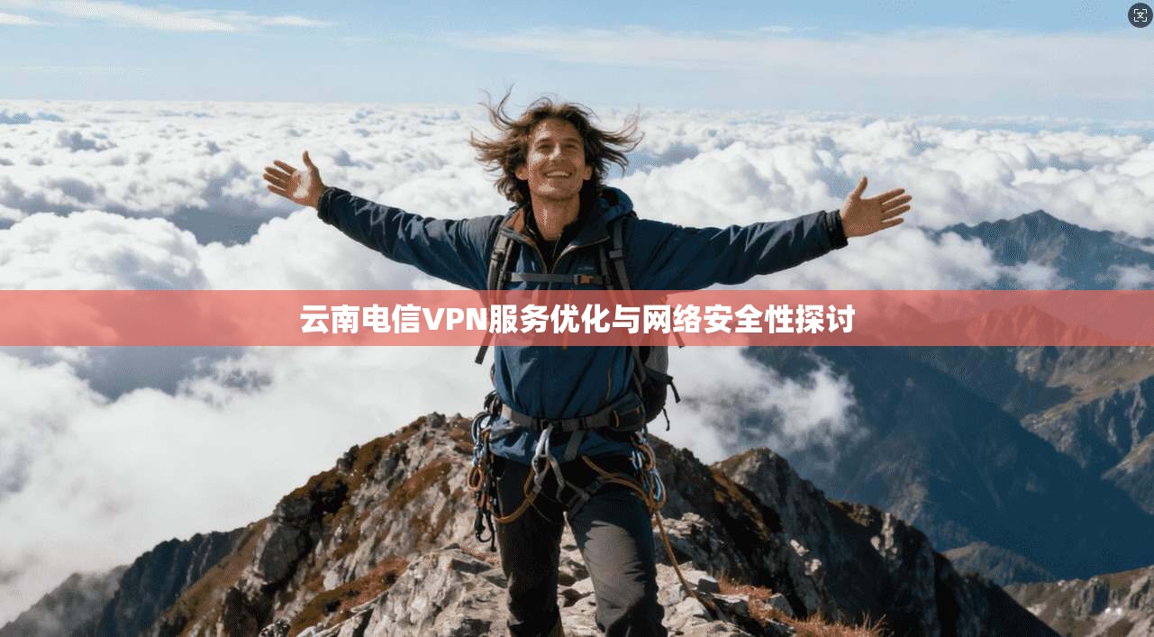 云南电信VPN服务优化与网络安全性探讨