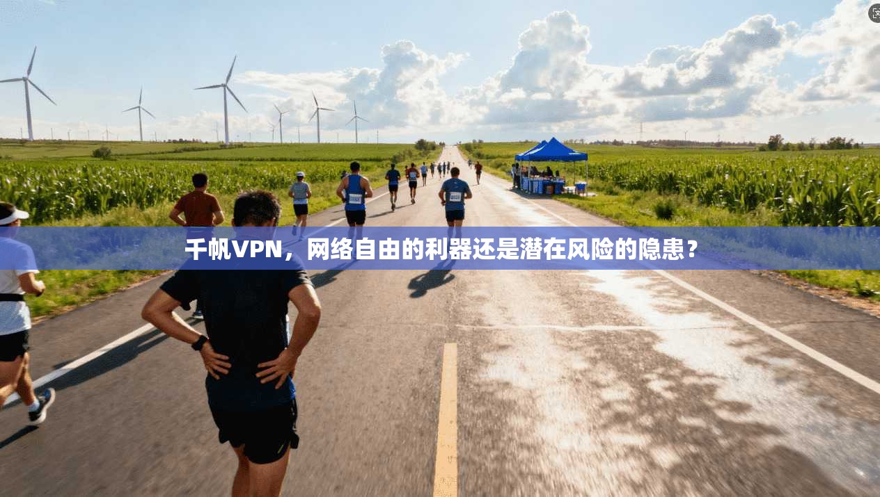 千帆VPN,网络自由的利器还是潜在风险的隐患? 千帆VPN,网络自由的利器还是潜在风险的隐患?