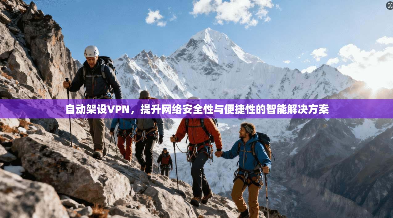 自动架设VPN，提升网络安全性与便捷性的智能解决方案