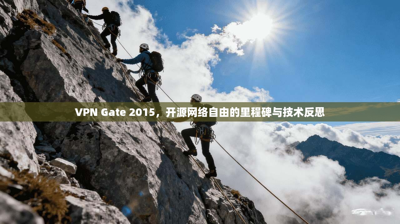 VPN Gate 2015,开源网络自由的里程碑与技术反思 VPN Gate 2015,开源网络自由的里程碑与技术反思