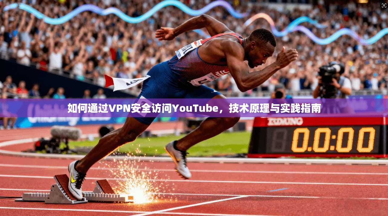 如何通过VPN安全访问YouTube,技术原理与实践指南 如何通过VPN安全访问YouTube,技术原理与实践指南