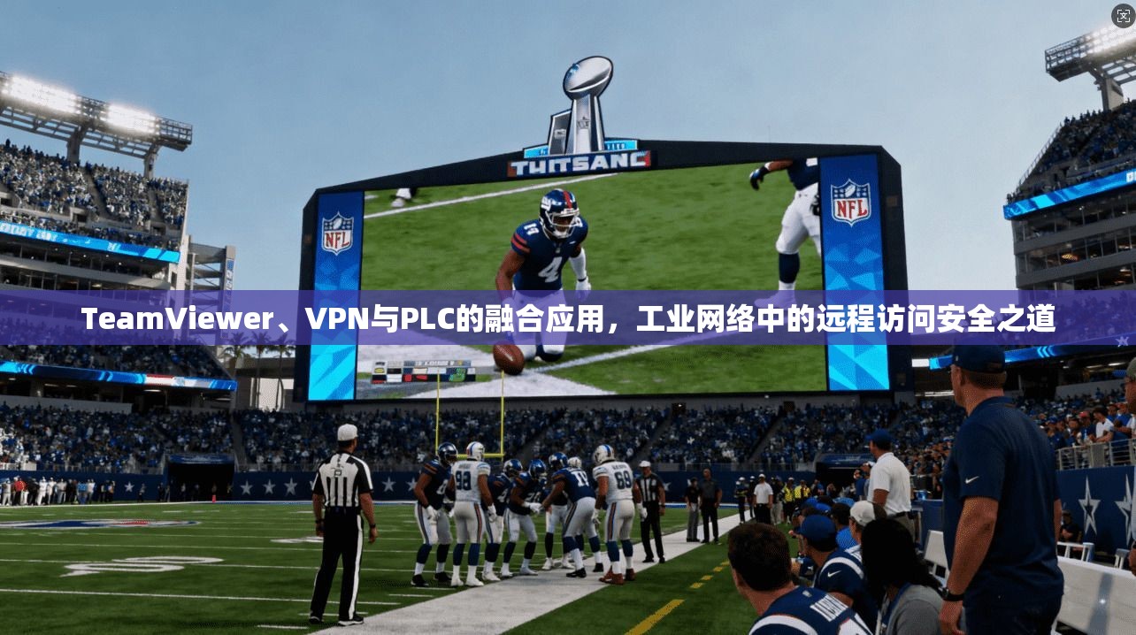 TeamViewer、VPN与PLC的融合应用,工业网络中的远程访问安全之道 TeamViewer、VPN与PLC的融合应用,工业网络中的远程访问安全之道