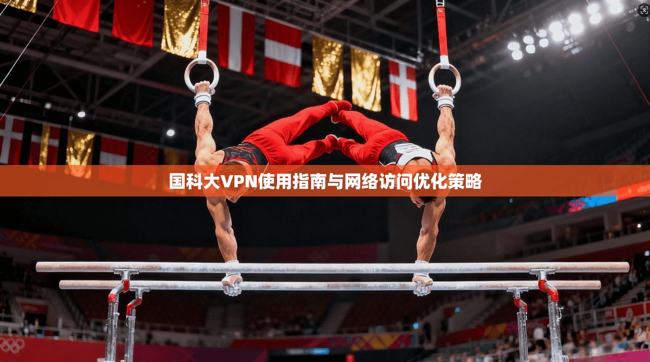国科大VPN使用指南与网络访问优化策略