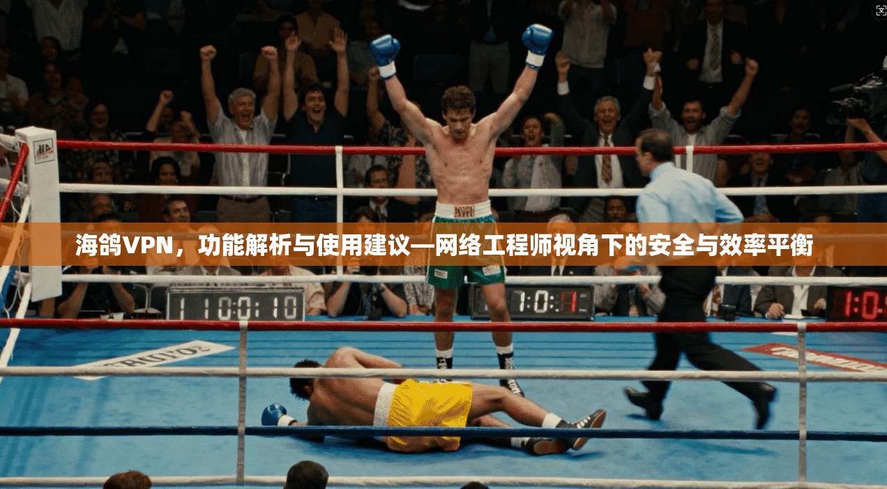 海鸽VPN,功能解析与使用建议—网络工程师视角下的安全与效率平衡 海鸽VPN,功能解析与使用建议—网络工程师视角下的安全与效率平衡