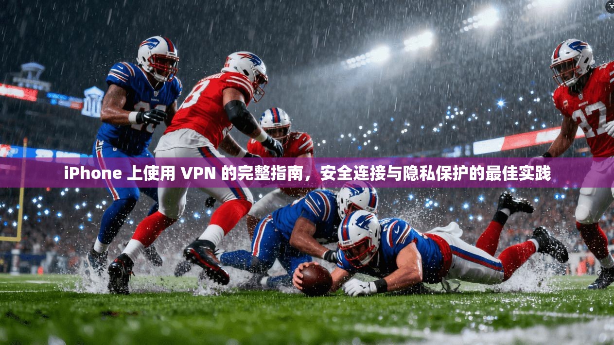 iPhone 上使用 VPN 的完整指南,安全连接与隐私保护的最佳实践 iPhone 上使用 VPN 的完整指南,安全连接与隐私保护的最佳实践
