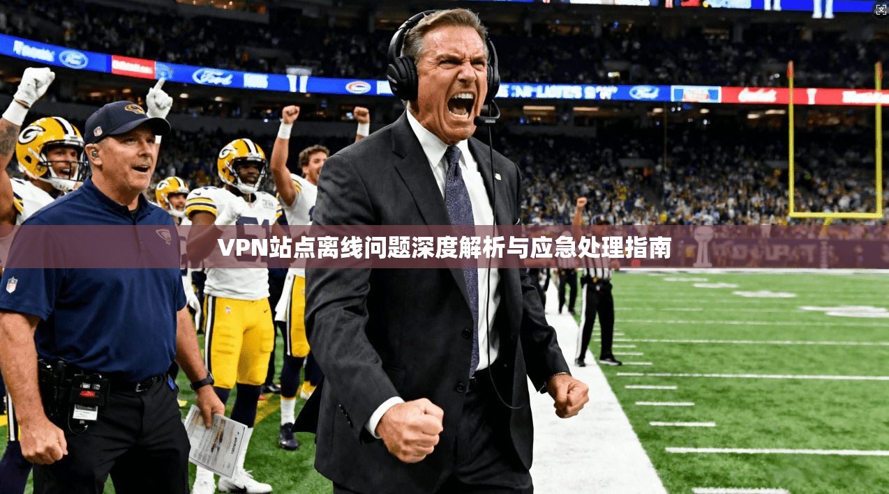 VPN站点离线问题深度解析与应急处理指南