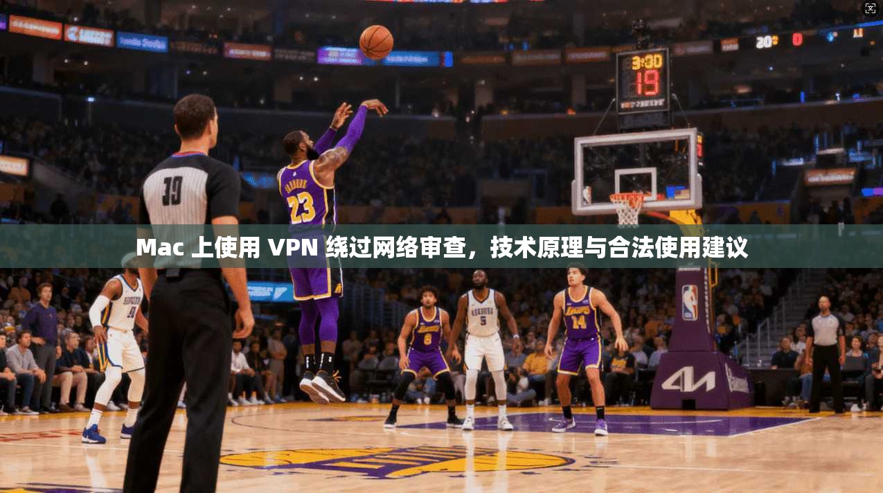Mac 上使用 VPN 绕过网络审查,技术原理与合法使用建议 Mac 上使用 VPN 绕过网络审查,技术原理与合法使用建议