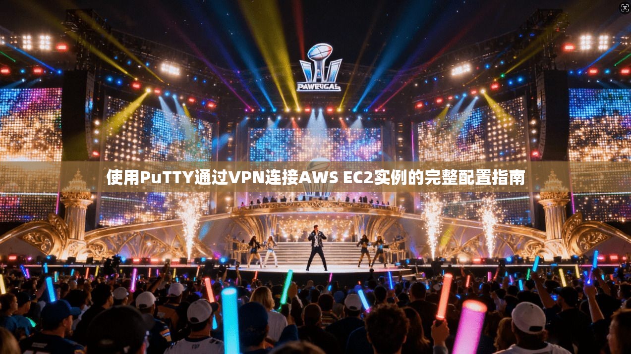 使用PuTTY通过VPN连接AWS EC2实例的完整配置指南 使用PuTTY通过VPN连接AWS EC2实例的完整配置指南