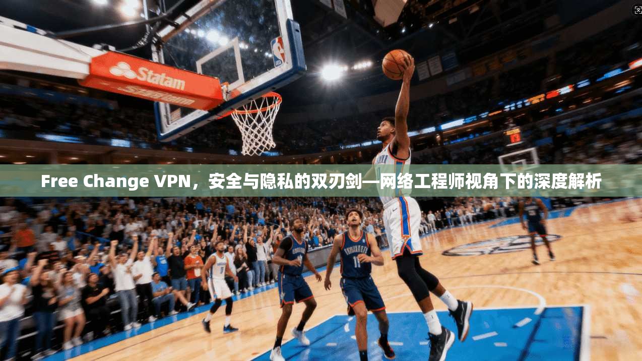 Free Change VPN,安全与隐私的双刃剑—网络工程师视角下的深度解析 Free Change VPN,安全与隐私的双刃剑—网络工程师视角下的深度解析