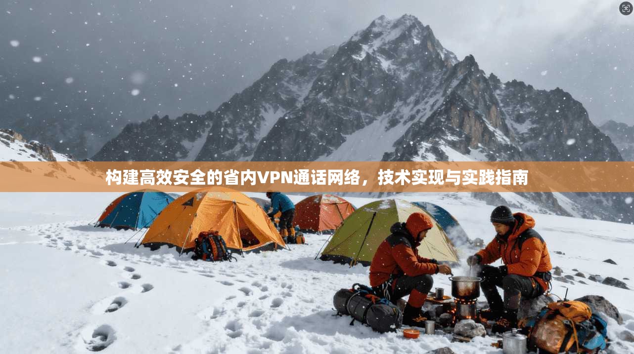 构建高效安全的省内VPN通话网络，技术实现与实践指南