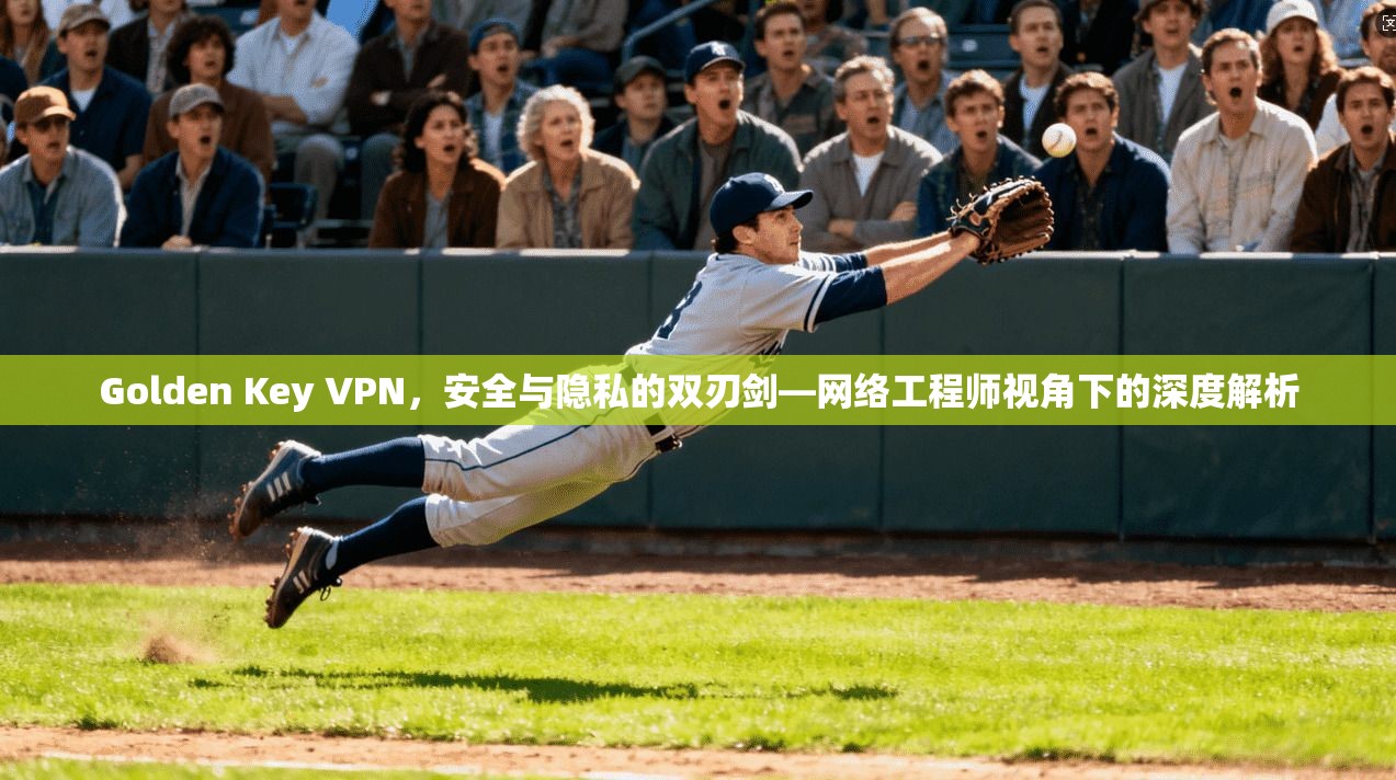 Golden Key VPN,安全与隐私的双刃剑—网络工程师视角下的深度解析 Golden Key VPN,安全与隐私的双刃剑—网络工程师视角下的深度解析