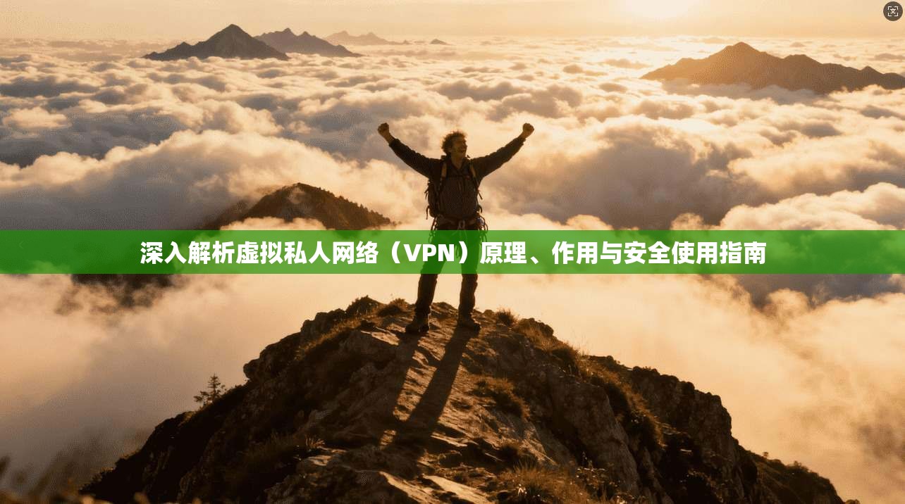 深入解析虚拟私人网络(VPN)原理、作用与安全使用指南 深入解析虚拟私人网络(VPN)原理、作用与安全使用指南