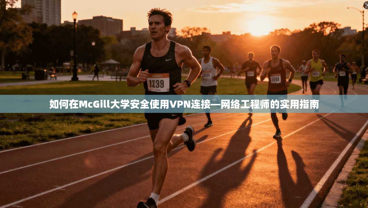 如何在McGill大学安全使用VPN连接—网络工程师的实用指南 如何在McGill大学安全使用VPN连接—网络工程师的实用指南