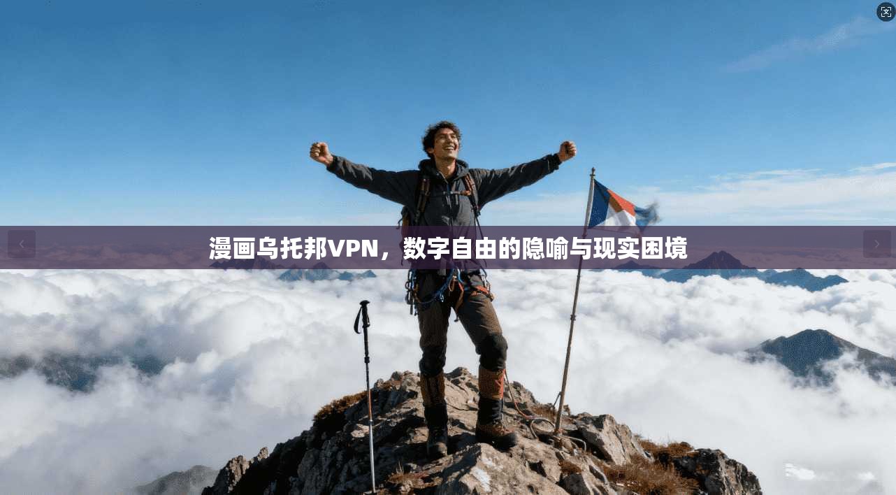 漫画乌托邦VPN,数字自由的隐喻与现实困境 漫画乌托邦VPN,数字自由的隐喻与现实困境