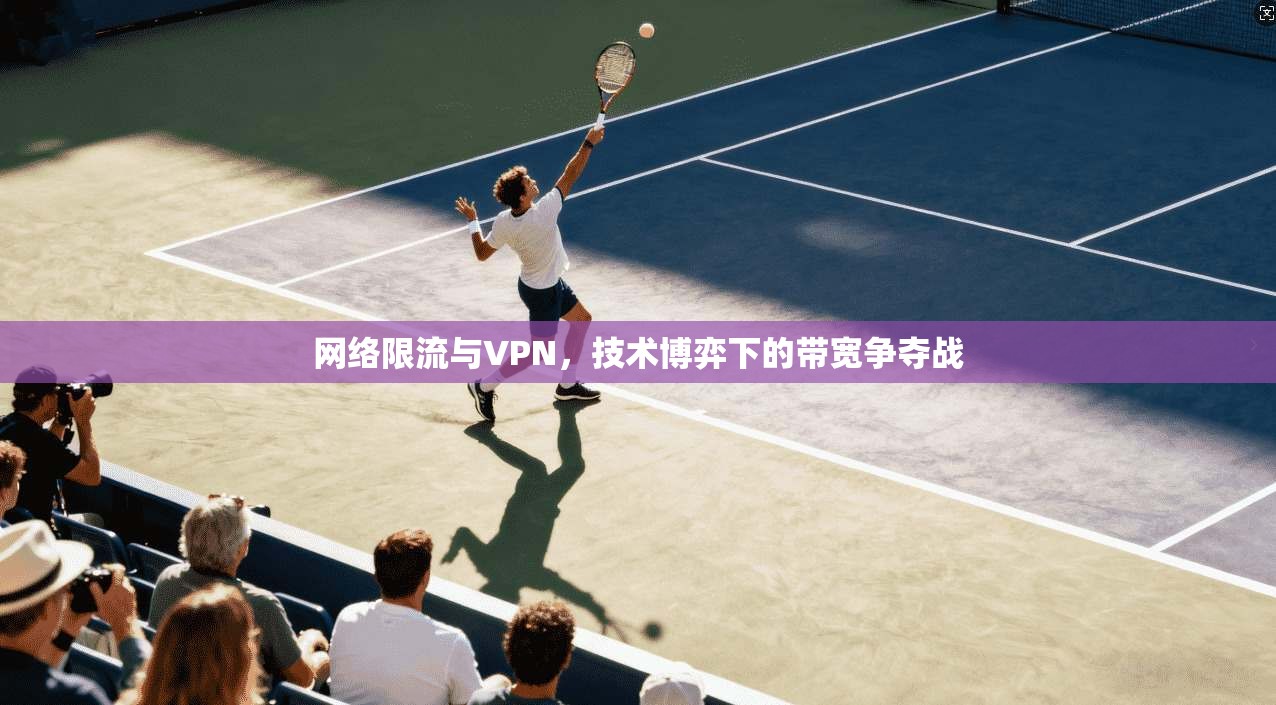 网络限流与VPN，技术博弈下的带宽争夺战
