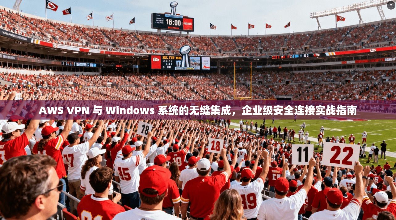AWS VPN 与 Windows 系统的无缝集成，企业级安全连接实战指南