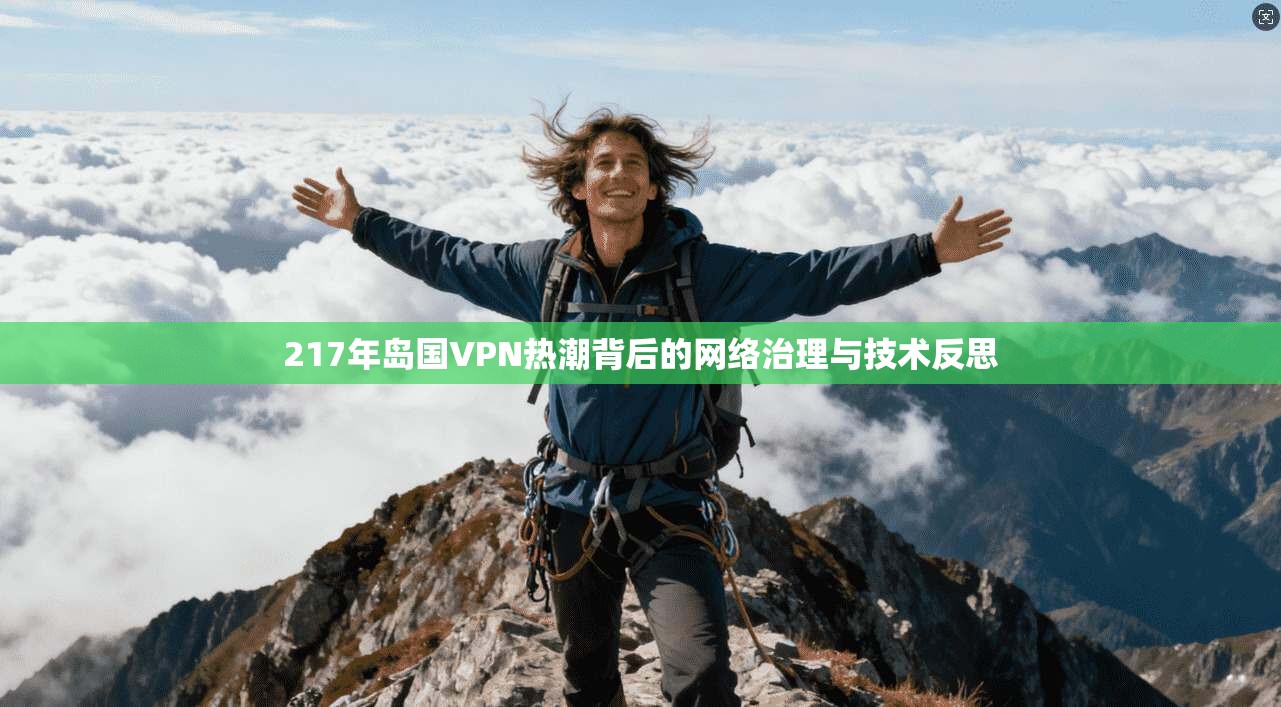 217年岛国VPN热潮背后的网络治理与技术反思
