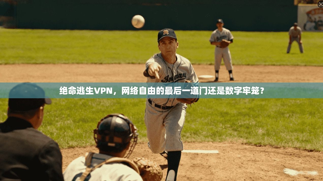 绝命逃生VPN,网络自由的最后一道门还是数字牢笼? 绝命逃生VPN,网络自由的最后一道门还是数字牢笼?