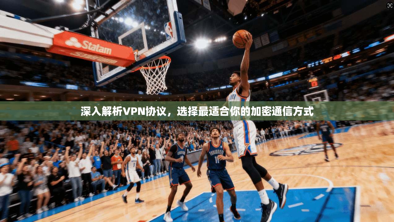 深入解析VPN协议，选择最适合你的加密通信方式