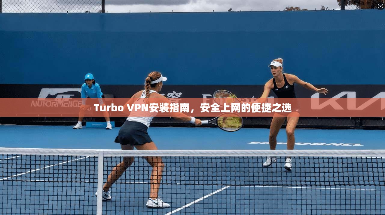 Turbo VPN安装指南，安全上网的便捷之选
