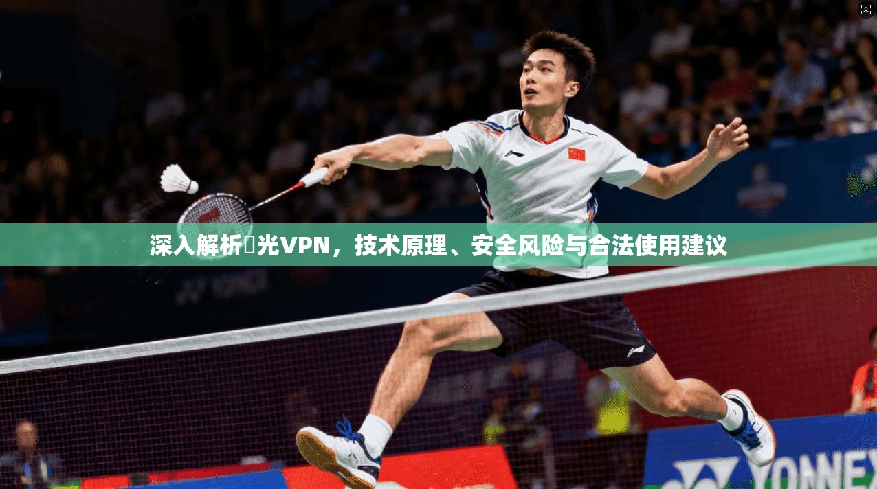 深入解析機光VPN,技术原理、安全风险与合法使用建议 深入解析機光VPN,技术原理、安全风险与合法使用建议